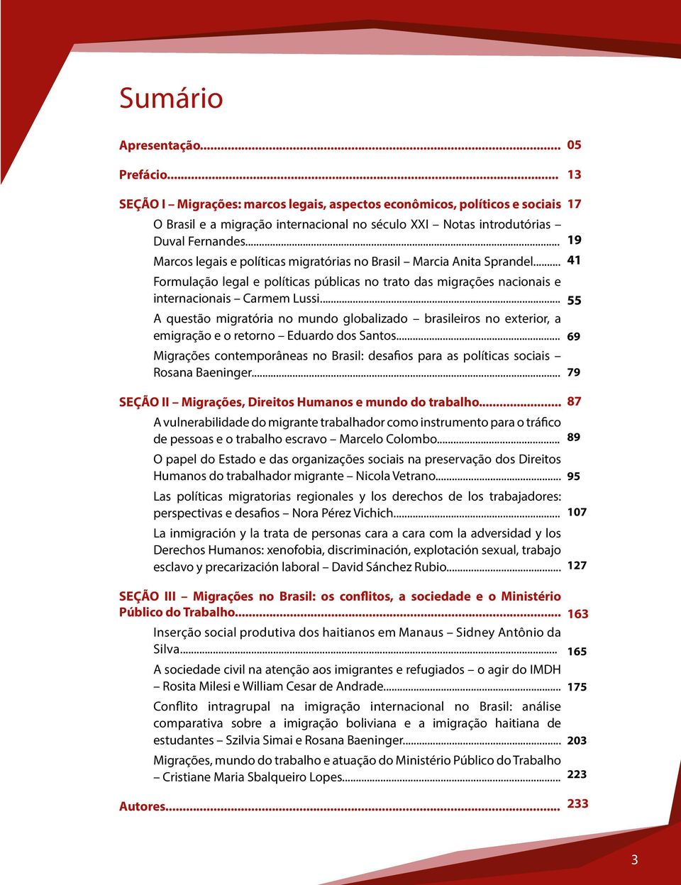 .. 19 Marcos legais e políticas migratórias no Brasil Marcia Anita Sprandel... 41 Formulação legal e políticas públicas no trato das migrações nacionais e internacionais Carmem Lussi.