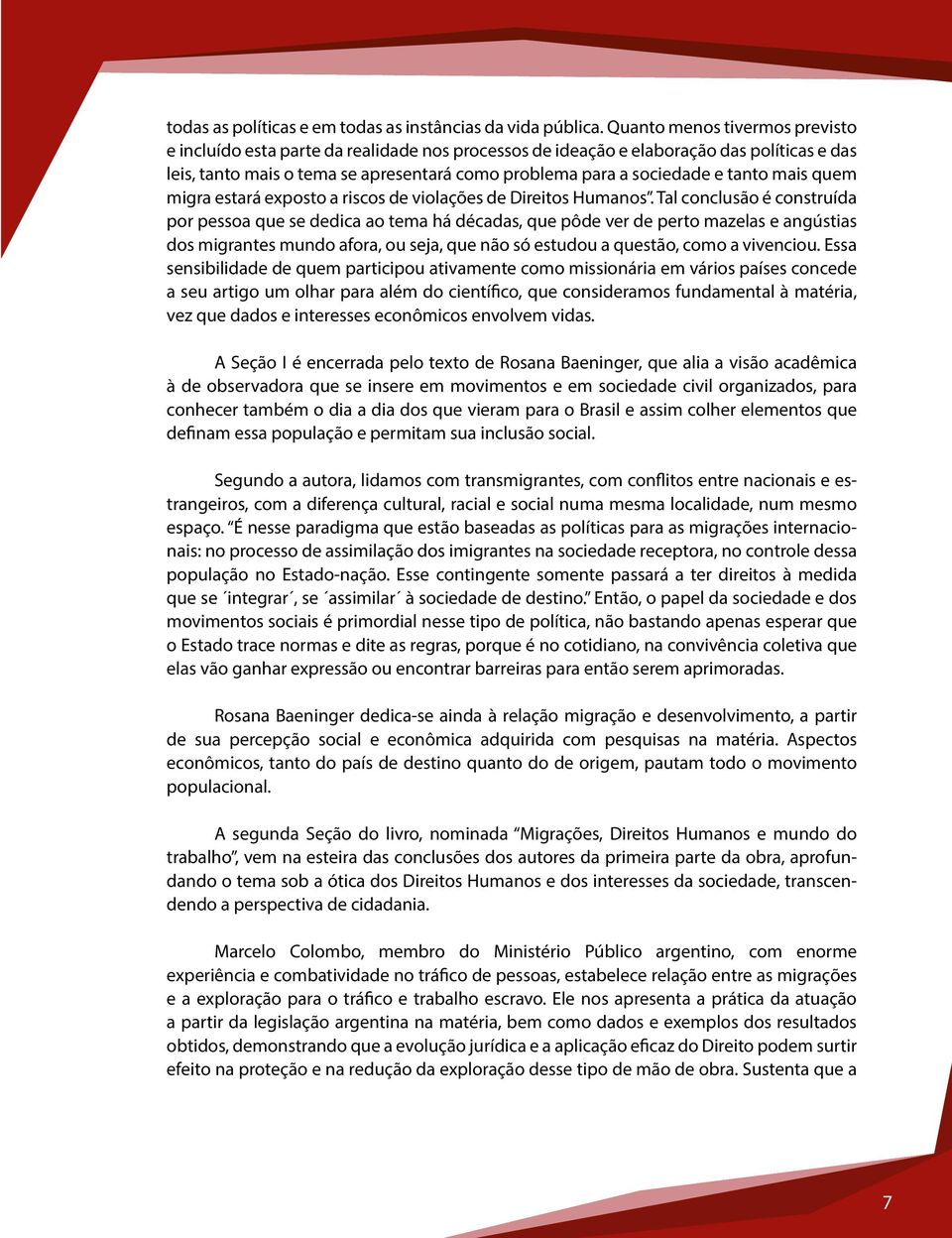 tanto mais quem migra estará exposto a riscos de violações de Direitos Humanos.