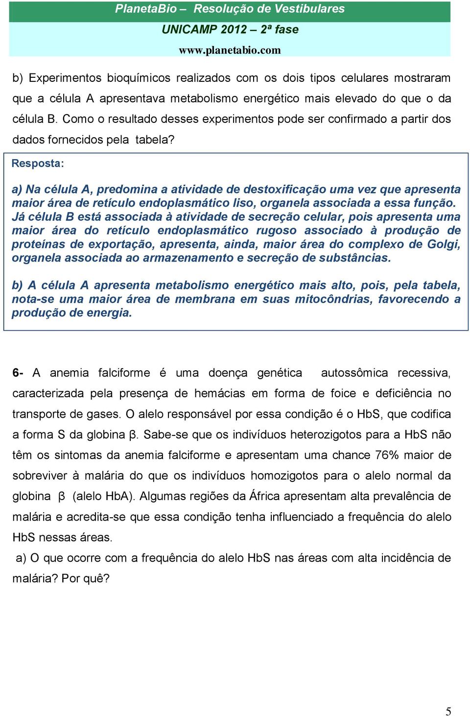 a) Na célula A, predomina a atividade de destoxificação uma vez que apresenta maior área de retículo endoplasmático liso, organela associada a essa função.