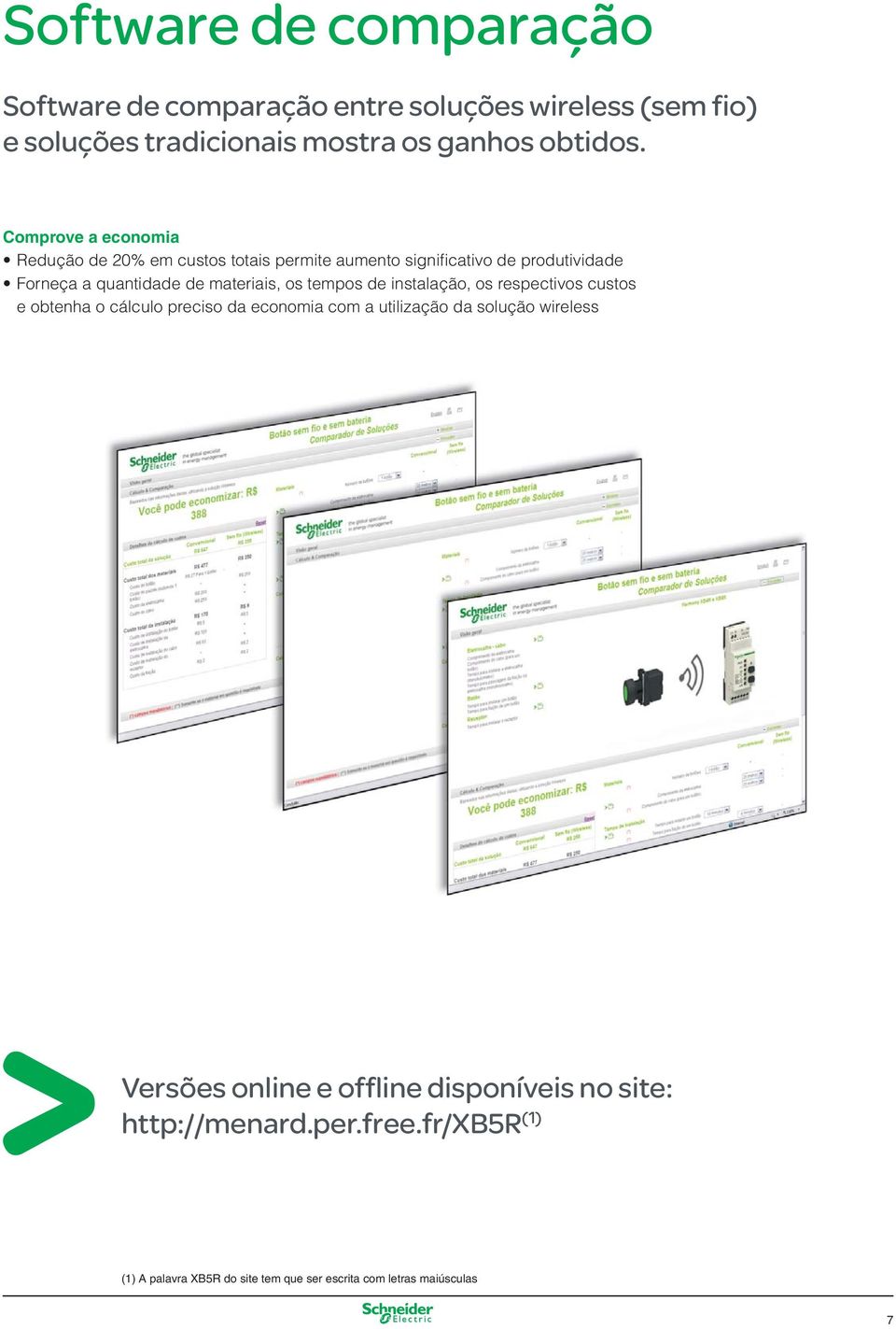 os tempos de instalação, os respectivos custos e obtenha o cálculo preciso da economia com a utilização da solução wireless Versões