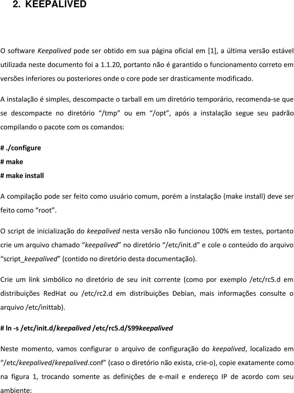 A instalação é simples, descompacte o tarball em um diretório temporário, recomenda-se que se descompacte no diretório /tmp ou em /opt, após a instalação segue seu padrão compilando o pacote com os