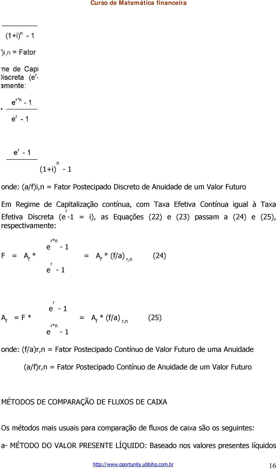 (f/a)r,n = Fator Postecipado Contínuo de Valor Futuro de uma Anuidade (a/f)r,n = Fator Postecipado Contínuo de Anuidade de um Valor Futuro MÉTODOS DE COMPARAÇÃO DE FLUXOS DE CAIXA Os