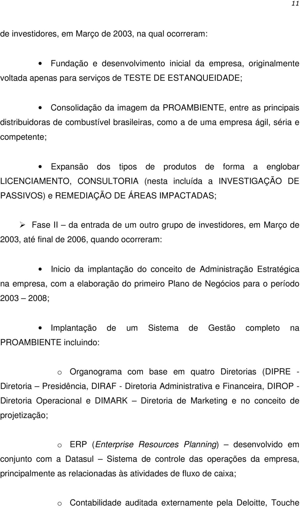 CONSULTORIA (nesta incluída a INVESTIGAÇÃO DE PASSIVOS) e REMEDIAÇÃO DE ÁREAS IMPACTADAS; Fase II da entrada de um outro grupo de investidores, em Março de 2003, até final de 2006, quando ocorreram: