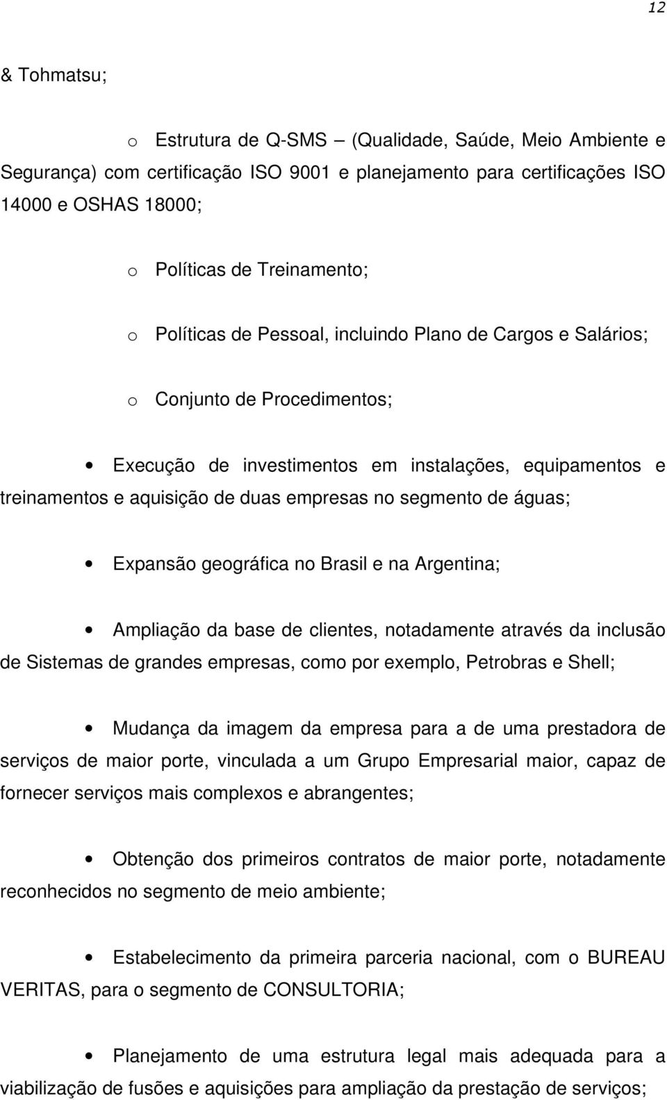 de águas; Expansão geográfica no Brasil e na Argentina; Ampliação da base de clientes, notadamente através da inclusão de Sistemas de grandes empresas, como por exemplo, Petrobras e Shell; Mudança da