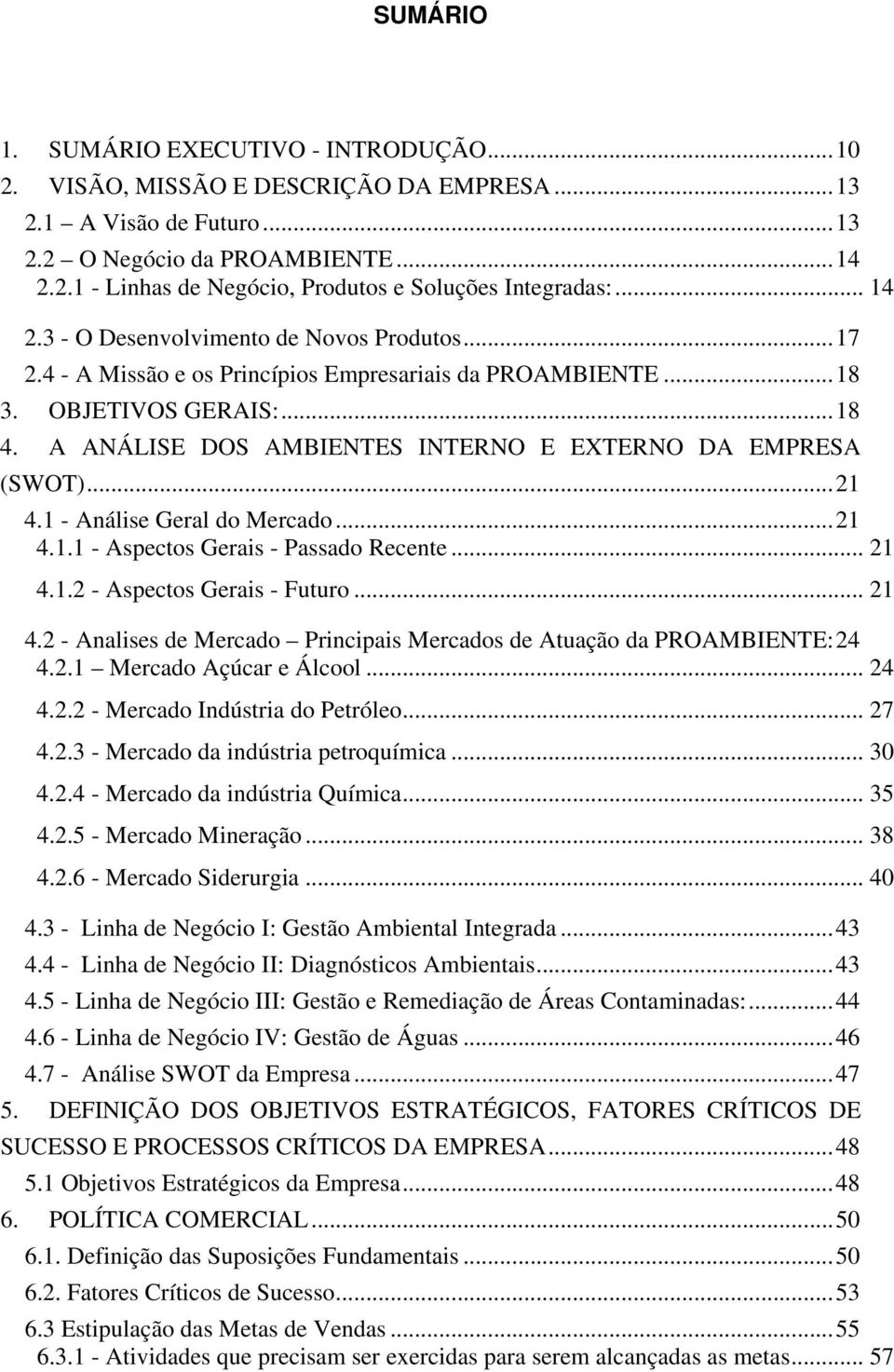 A ANÁLISE DOS AMBIENTES INTERNO E EXTERNO DA EMPRESA (SWOT)...21 4.1 - Análise Geral do Mercado...21 4.1.1 - Aspectos Gerais - Passado Recente... 21 4.