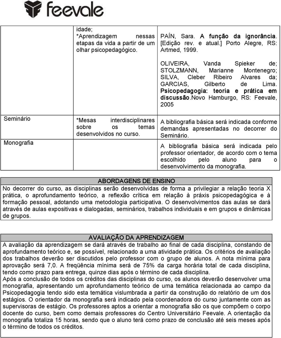 novo Hamburgo, RS: Feevale, 2005 Seminário *Mesas interdisciplinares sobre os temas desenvolvidos no curso.