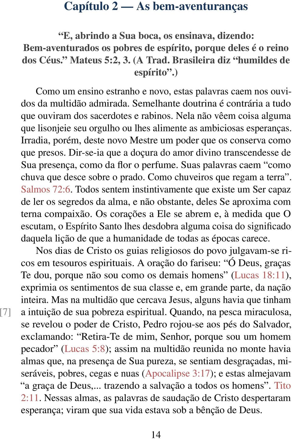 Semelhante doutrina é contrária a tudo que ouviram dos sacerdotes e rabinos. Nela não vêem coisa alguma que lisonjeie seu orgulho ou lhes alimente as ambiciosas esperanças.