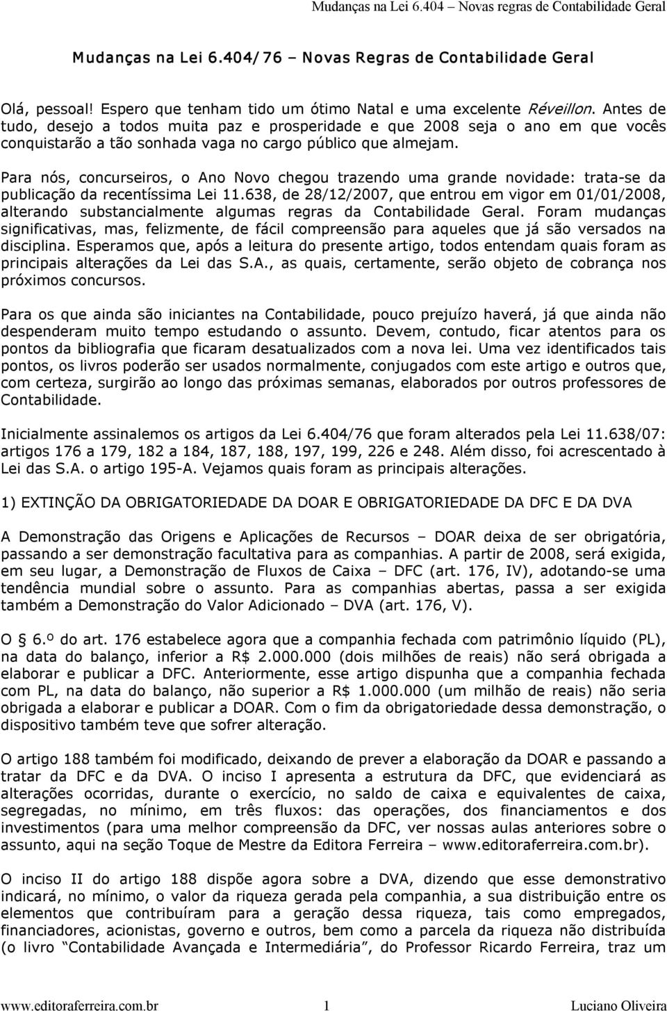 Para nós, concurseiros, o Ano Novo chegou trazendo uma grande novidade: trata se da publicação da recentíssima Lei 11.