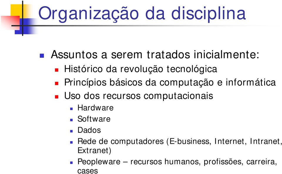 recursos computacionais Hardware Software Dados Rede de computadores (E-business,