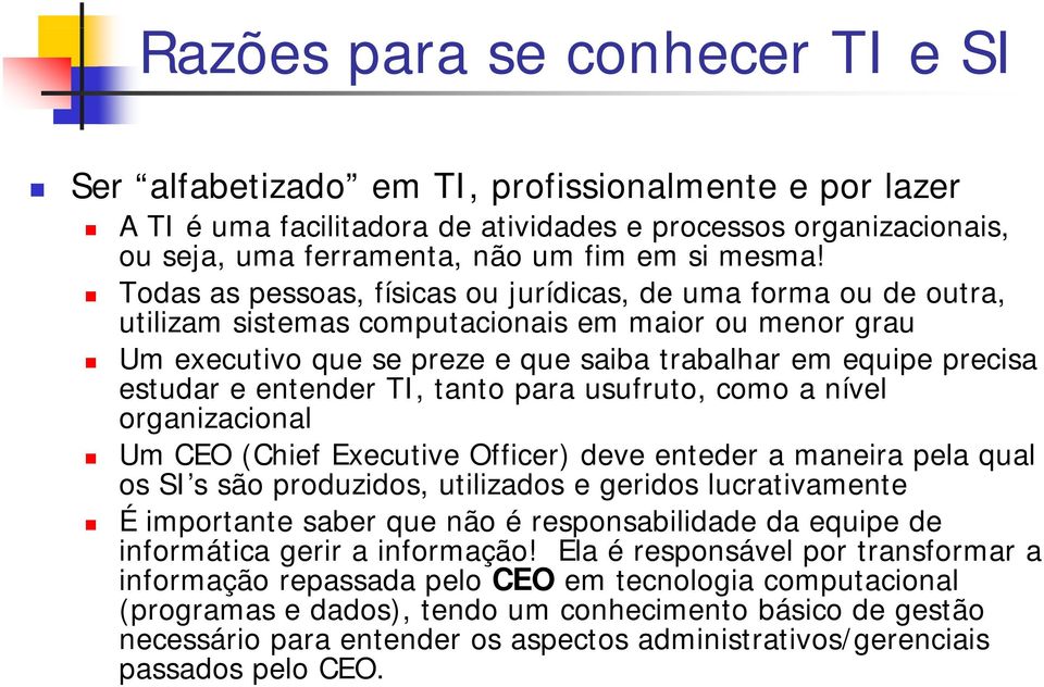 Todas as pessoas, físicas ou jurídicas, de uma forma ou de outra, utilizam sistemas computacionais em maior ou menor grau Um executivo que se preze e que saiba trabalhar em equipe precisa estudar e