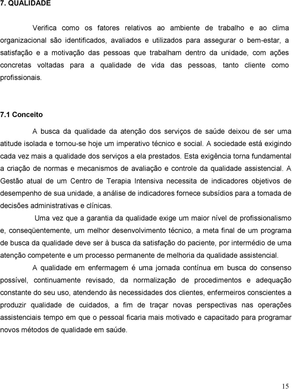 1 Conceito A busca da qualidade da atenção dos serviços de saúde deixou de ser uma atitude isolada e tornou-se hoje um imperativo técnico e social.