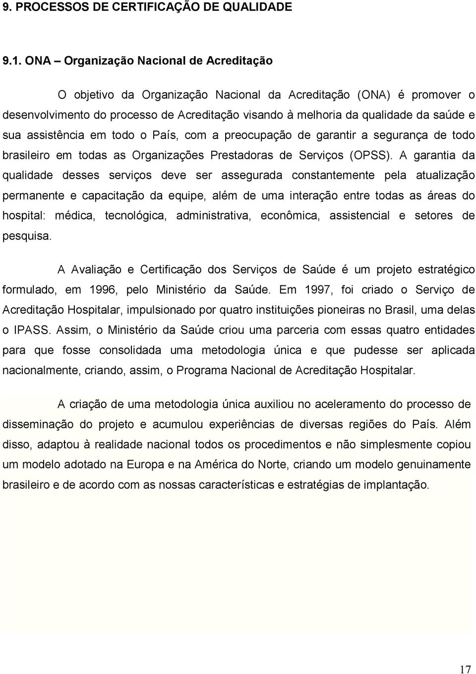 assistência em todo o País, com a preocupação de garantir a segurança de todo brasileiro em todas as Organizações Prestadoras de Serviços (OPSS).