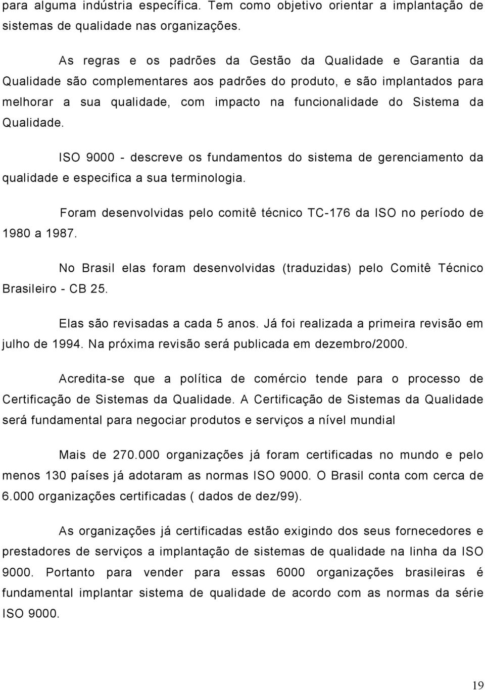 Sistema da Qualidade. ISO 9000 - descreve os fundamentos do sistema de gerenciamento da qualidade e especifica a sua terminologia. 1980 a 1987.