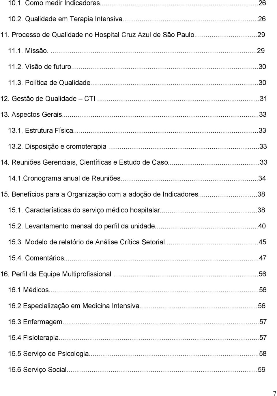 Reuniões Gerenciais, Científicas e Estudo de Caso...33 14.1.Cronograma anual de Reuniões...34 15. Benefícios para a Organização com a adoção de Indicadores...38 15.1. Características do serviço médico hospitalar.