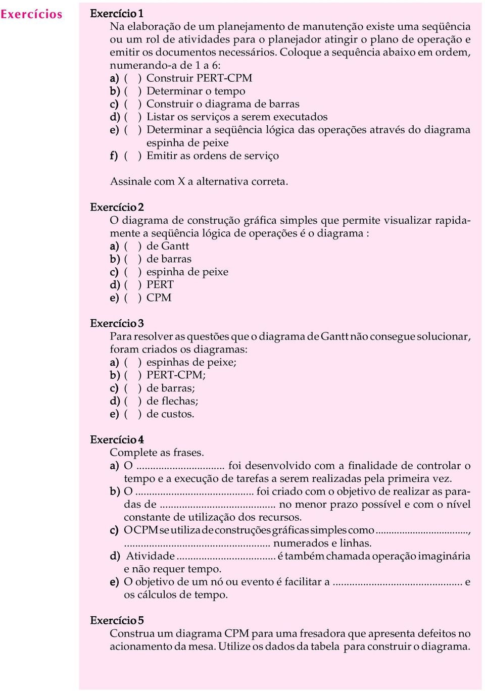 ) Determinar a seqüência lógica das operações através do diagrama espinha de peixe f) ( ) Emitir as ordens de serviço ssinale com X a alternativa correta.