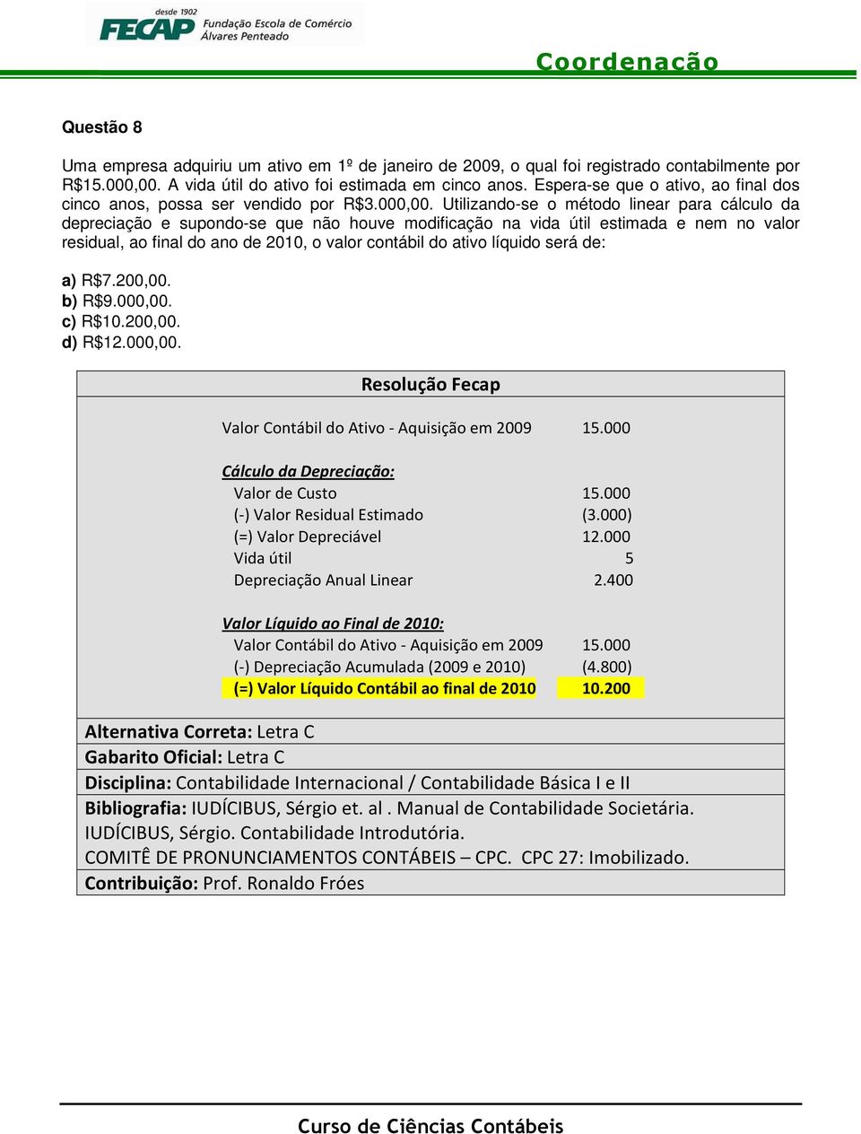 Utilizando-se o método linear para cálculo da depreciação e supondo-se que não houve modificação na vida útil estimada e nem no valor residual, ao final do ano de 2010, o valor contábil do ativo