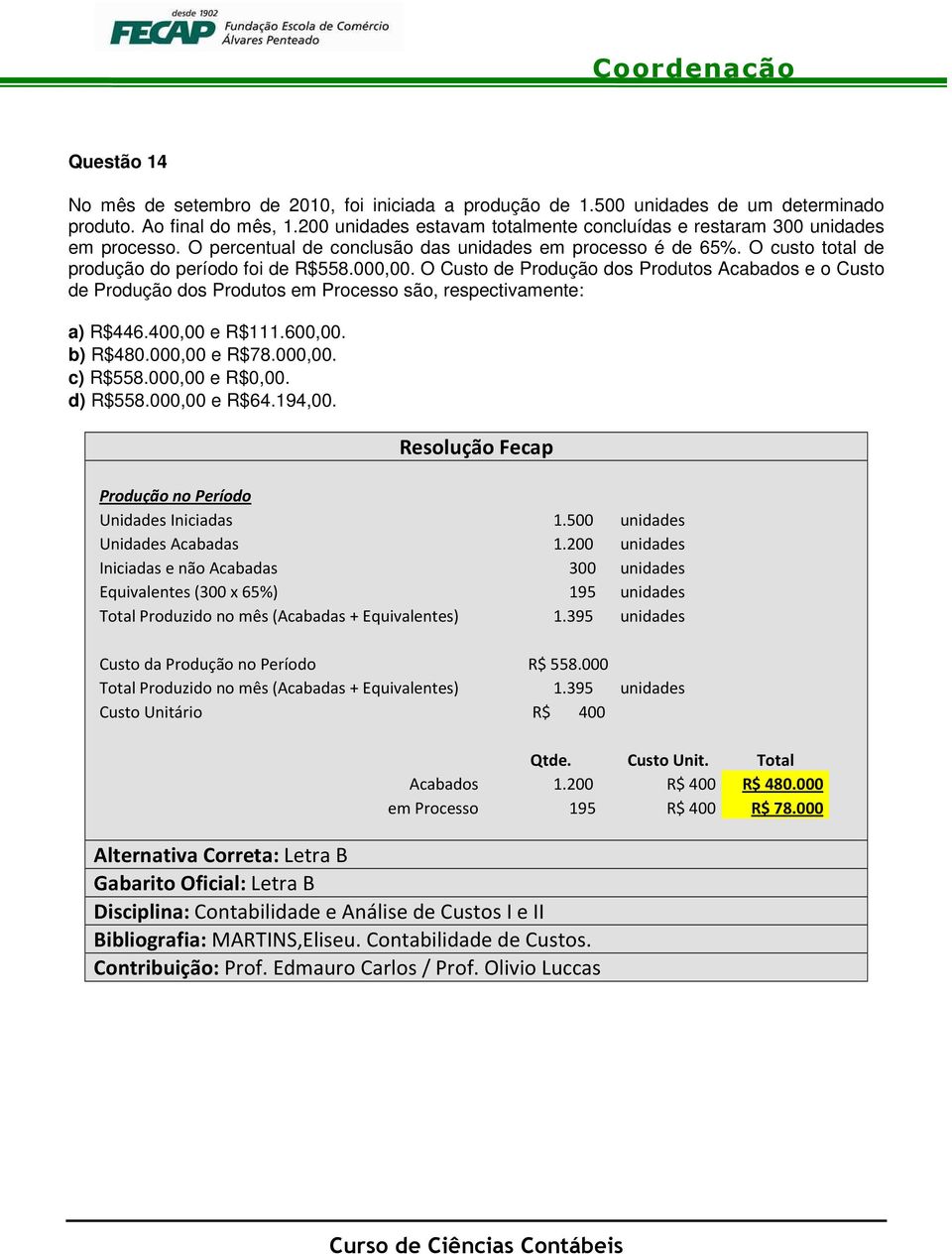 O Custo de Produção dos Produtos Acabados e o Custo de Produção dos Produtos em Processo são, respectivamente: a) R$446.400,00 e R$111.600,00. b) R$480.000,00 e R$78.000,00. c) R$558.000,00 e R$0,00.