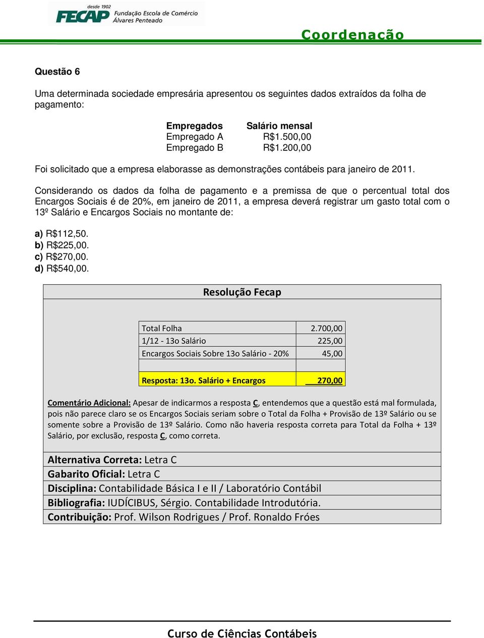 Considerando os dados da folha de pagamento e a premissa de que o percentual total dos Encargos Sociais é de 20%, em janeiro de 2011, a empresa deverá registrar um gasto total com o 13º Salário e