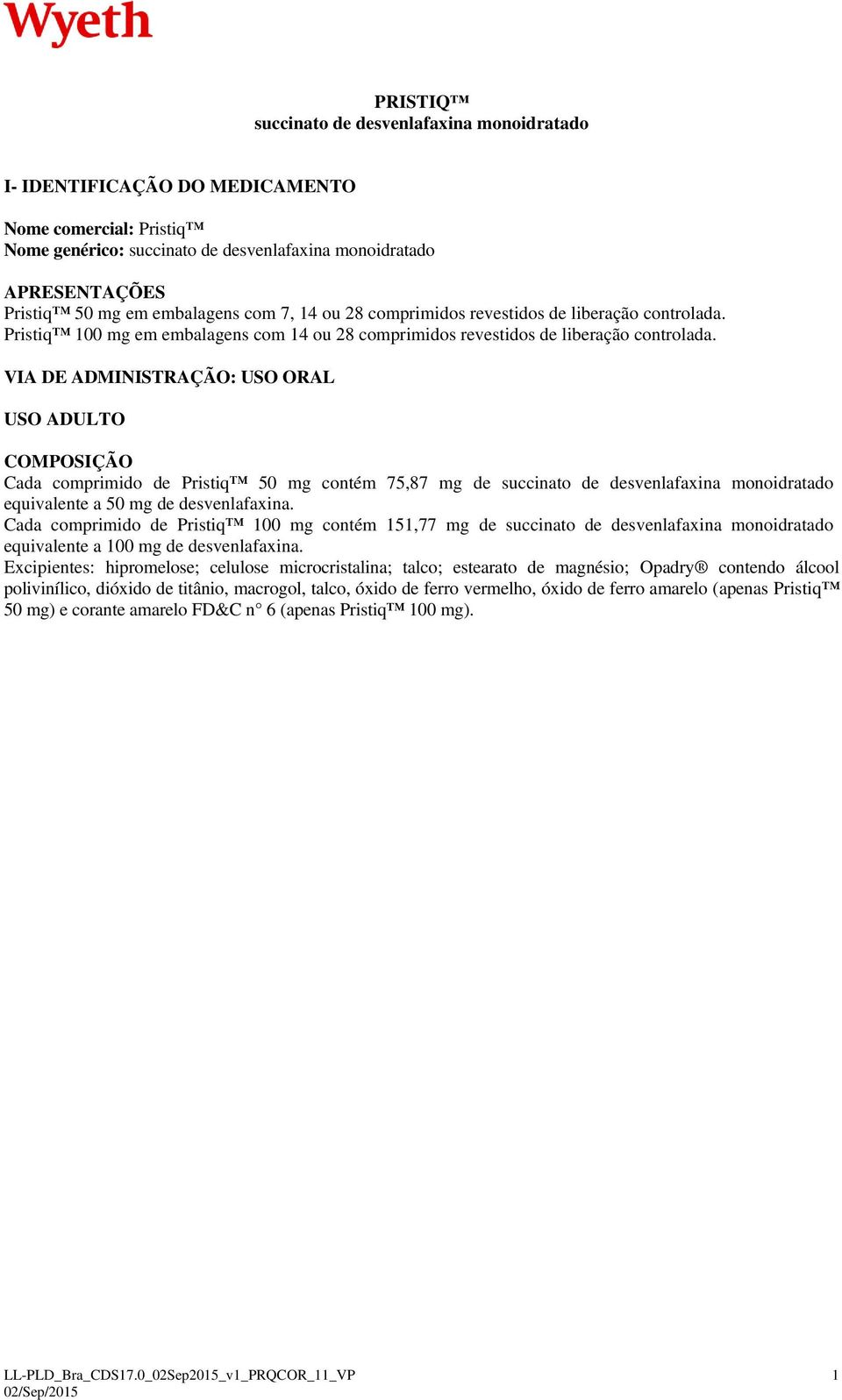 VIA DE ADMINISTRAÇÃO: USO ORAL USO ADULTO COMPOSIÇÃO Cada comprimido de Pristiq 50 mg contém 75,87 mg de succinato de desvenlafaxina monoidratado equivalente a 50 mg de desvenlafaxina.