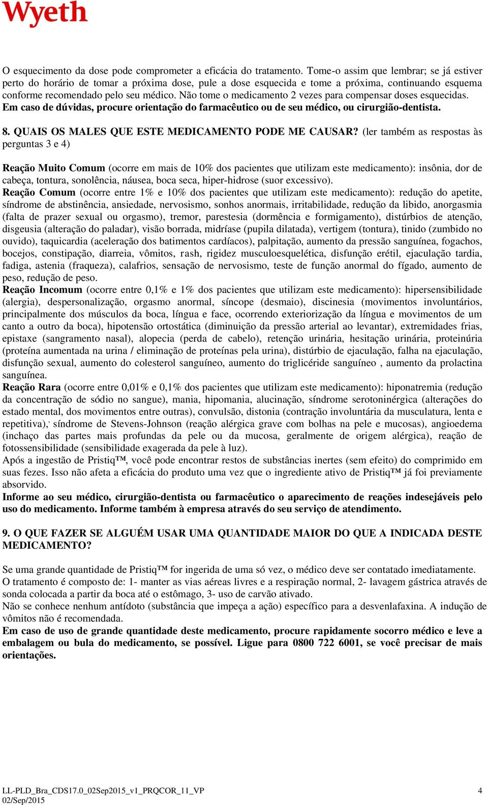 Não tome o medicamento 2 vezes para compensar doses esquecidas. Em caso de dúvidas, procure orientação do farmacêutico ou de seu médico, ou cirurgião-dentista. 8.