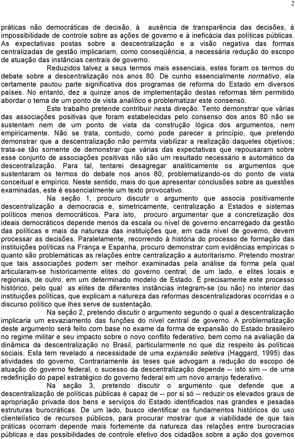 de governo. Reduzidos talvez a seus termos mais essenciais, estes foram os termos do debate sobre a descentralização nos anos 80.