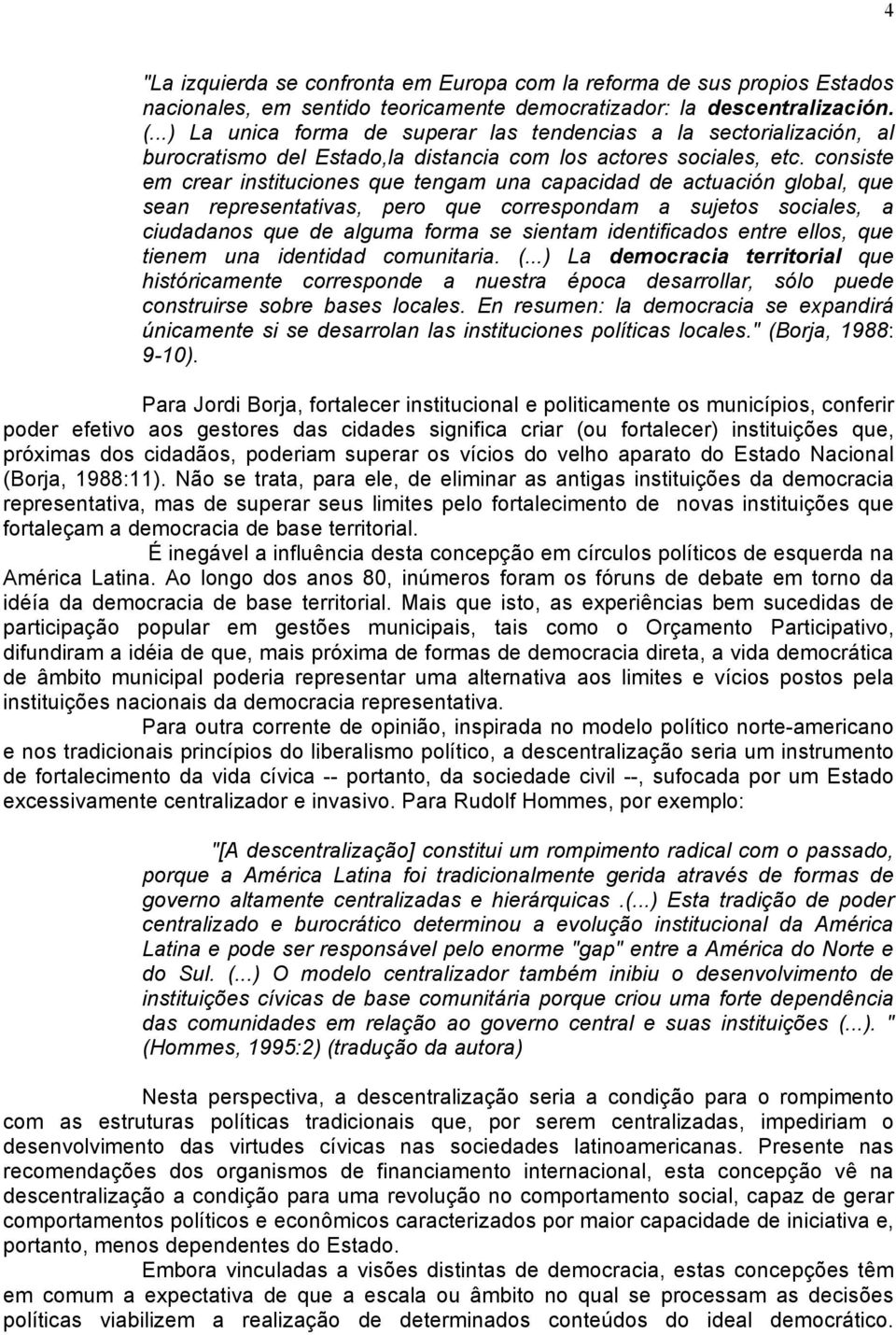 consiste em crear instituciones que tengam una capacidad de actuación global, que sean representativas, pero que correspondam a sujetos sociales, a ciudadanos que de alguma forma se sientam