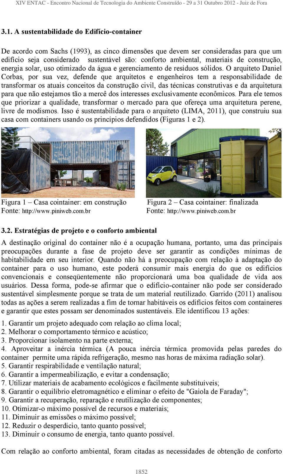 O arquiteto Daniel Corbas, por sua vez, defende que arquitetos e engenheiros tem a responsabilidade de transformar os atuais conceitos da construção civil, das técnicas construtivas e da arquitetura