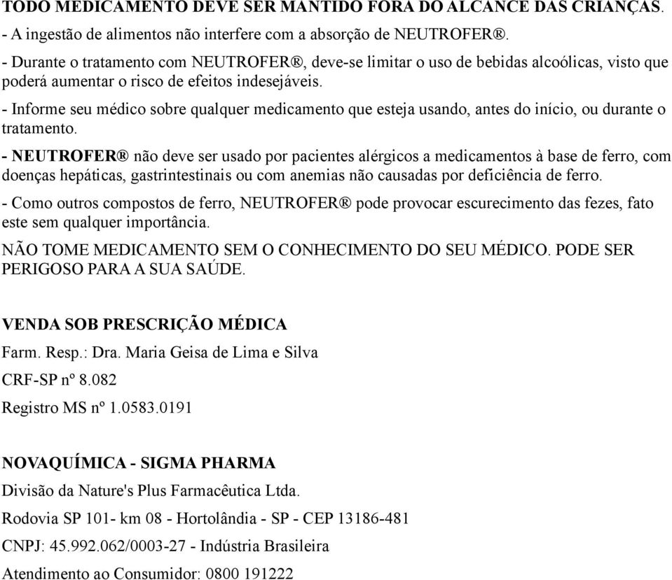 - Informe seu médico sobre qualquer medicamento que esteja usando, antes do início, ou durante o tratamento.