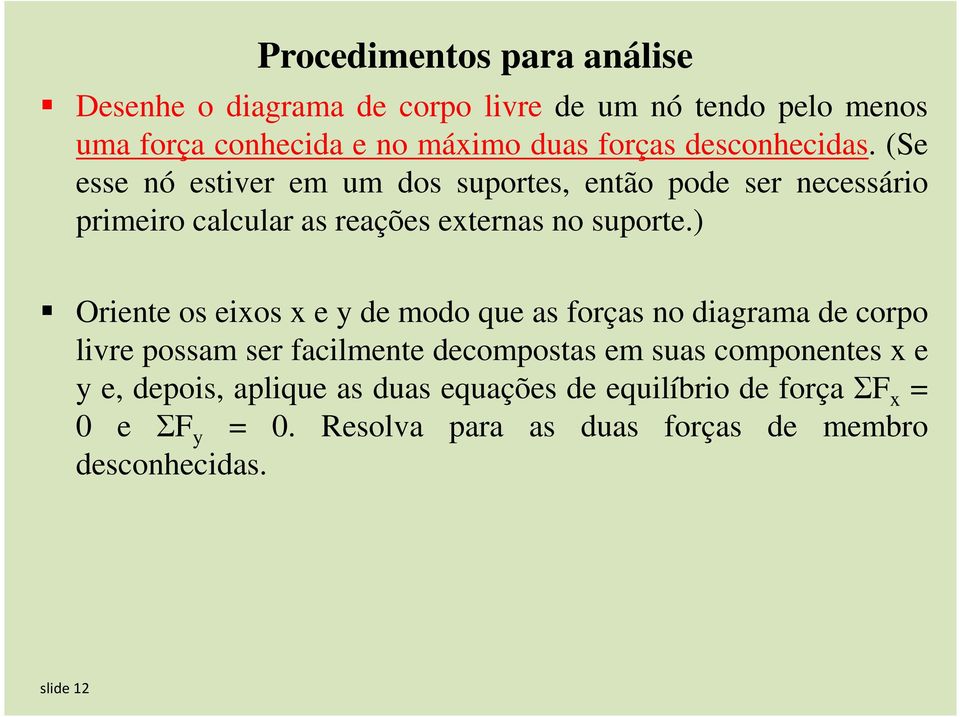 ) Oriente os eixos x e y de modo que as forças no diagrama de corpo livre possam ser facilmente decompostas em suas componentes x e y