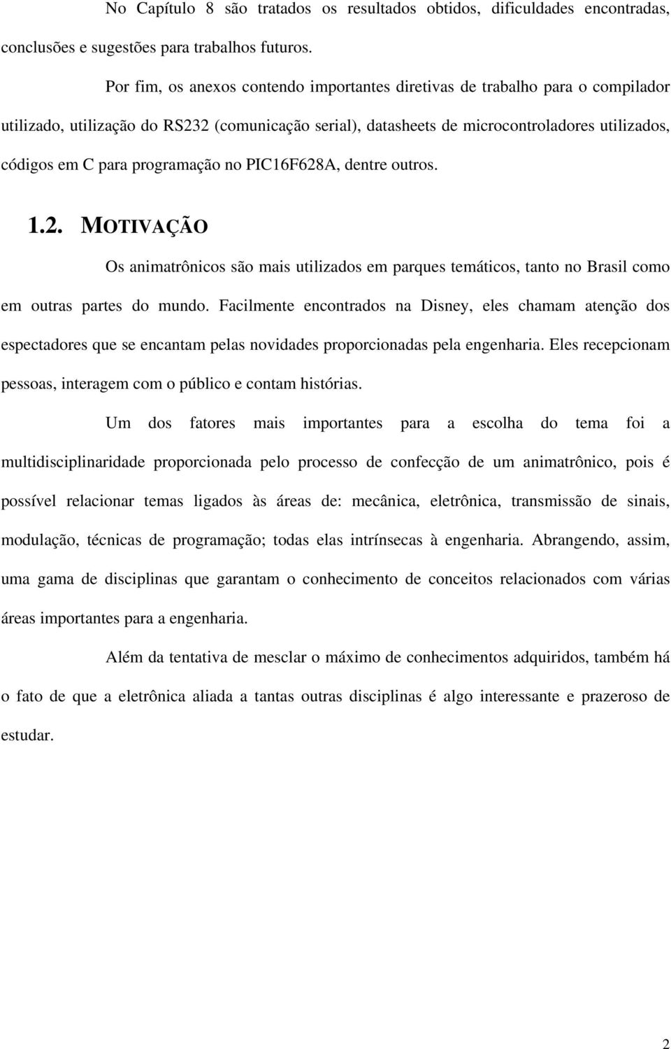 programação no PIC16F628A, dentre outros. 1.2. MOTIVAÇÃO Os animatrônicos são mais utilizados em parques temáticos, tanto no Brasil como em outras partes do mundo.