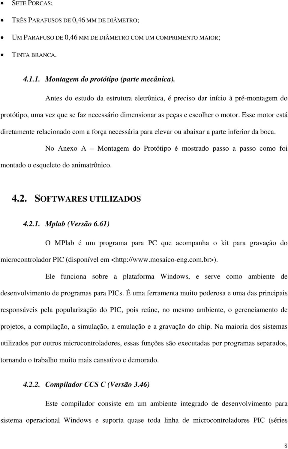 Esse motor está diretamente relacionado com a força necessária para elevar ou abaixar a parte inferior da boca.