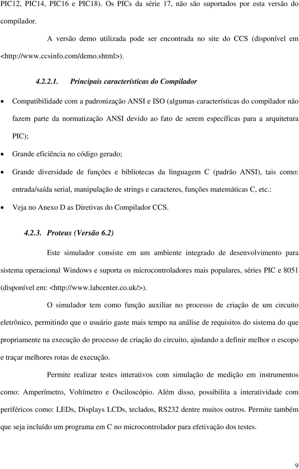 Principais características do Compilador Compatibilidade com a padronização ANSI e ISO (algumas características do compilador não fazem parte da normatização ANSI devido ao fato de serem específicas