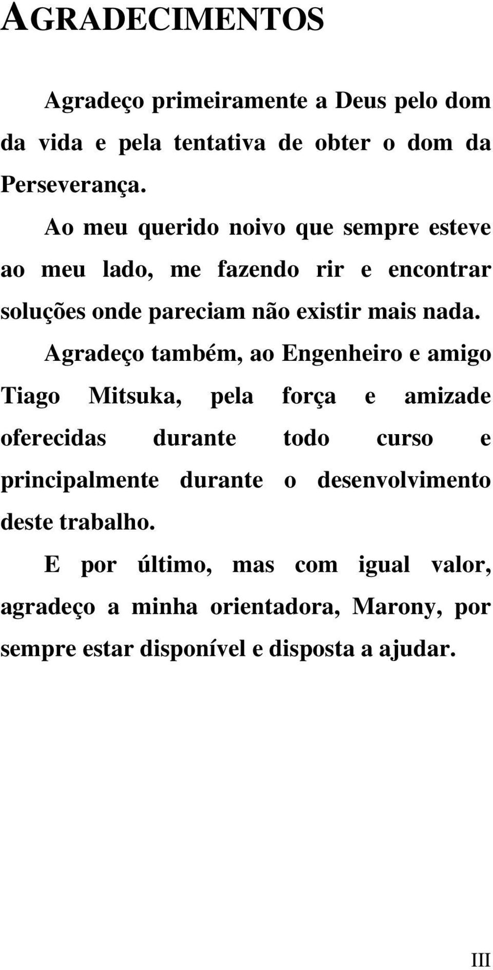 Agradeço também, ao Engenheiro e amigo Tiago Mitsuka, pela força e amizade oferecidas durante todo curso e principalmente durante o