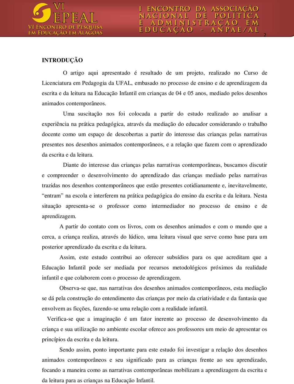 Uma suscitação nos foi colocada a partir do estudo realizado ao analisar a experiência na prática pedagógica, através da mediação do educador considerando o trabalho docente como um espaço de