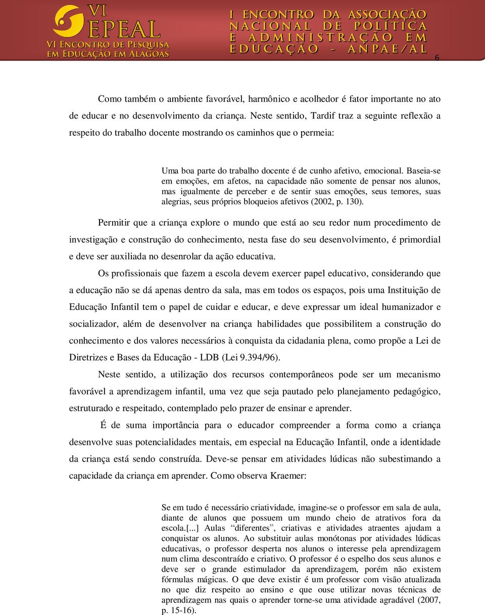 Baseia-se em emoções, em afetos, na capacidade não somente de pensar nos alunos, mas igualmente de perceber e de sentir suas emoções, seus temores, suas alegrias, seus próprios bloqueios afetivos