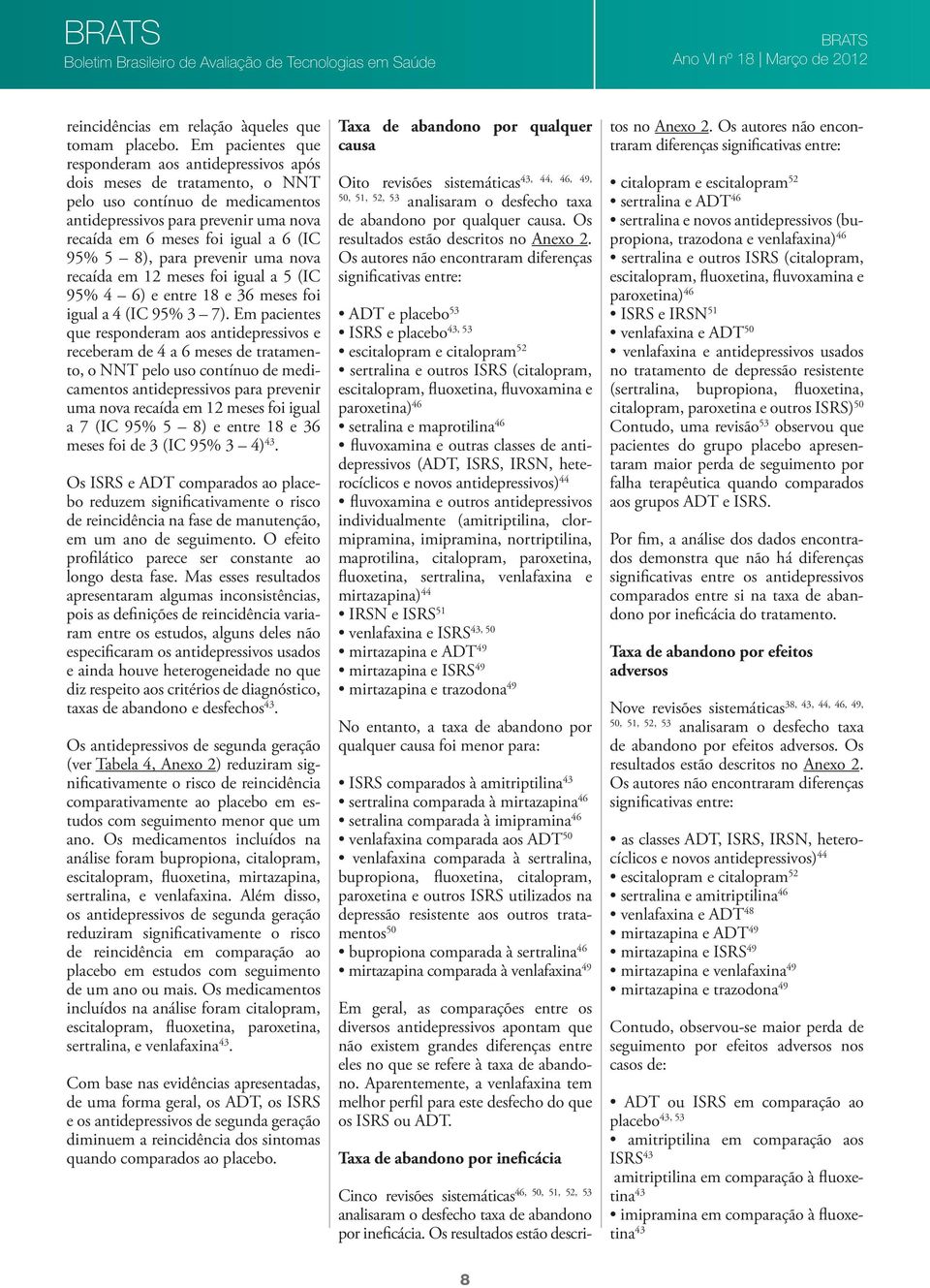 5 8), para prevenir uma nova recaída em 12 meses foi igual a 5 (IC 95% 4 6) e entre 18 e 36 meses foi igual a 4 (IC 95% 3 7).