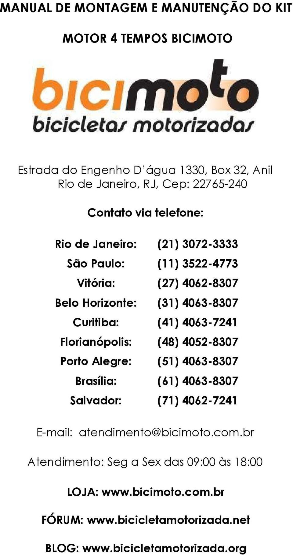 (41) 4063-7241 Florianópolis: (48) 4052-8307 Porto Alegre: (51) 4063-8307 Brasília: (61) 4063-8307 Salvador: (71) 4062-7241 E-mail: