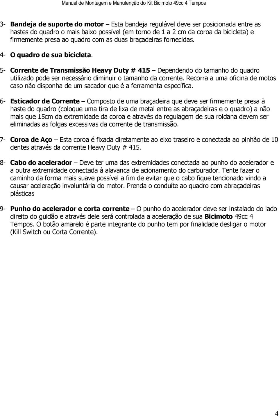 5- Corrente de Transmissão Heavy Duty # 415 Dependendo do tamanho do quadro utilizado pode ser necessário diminuir o tamanho da corrente.