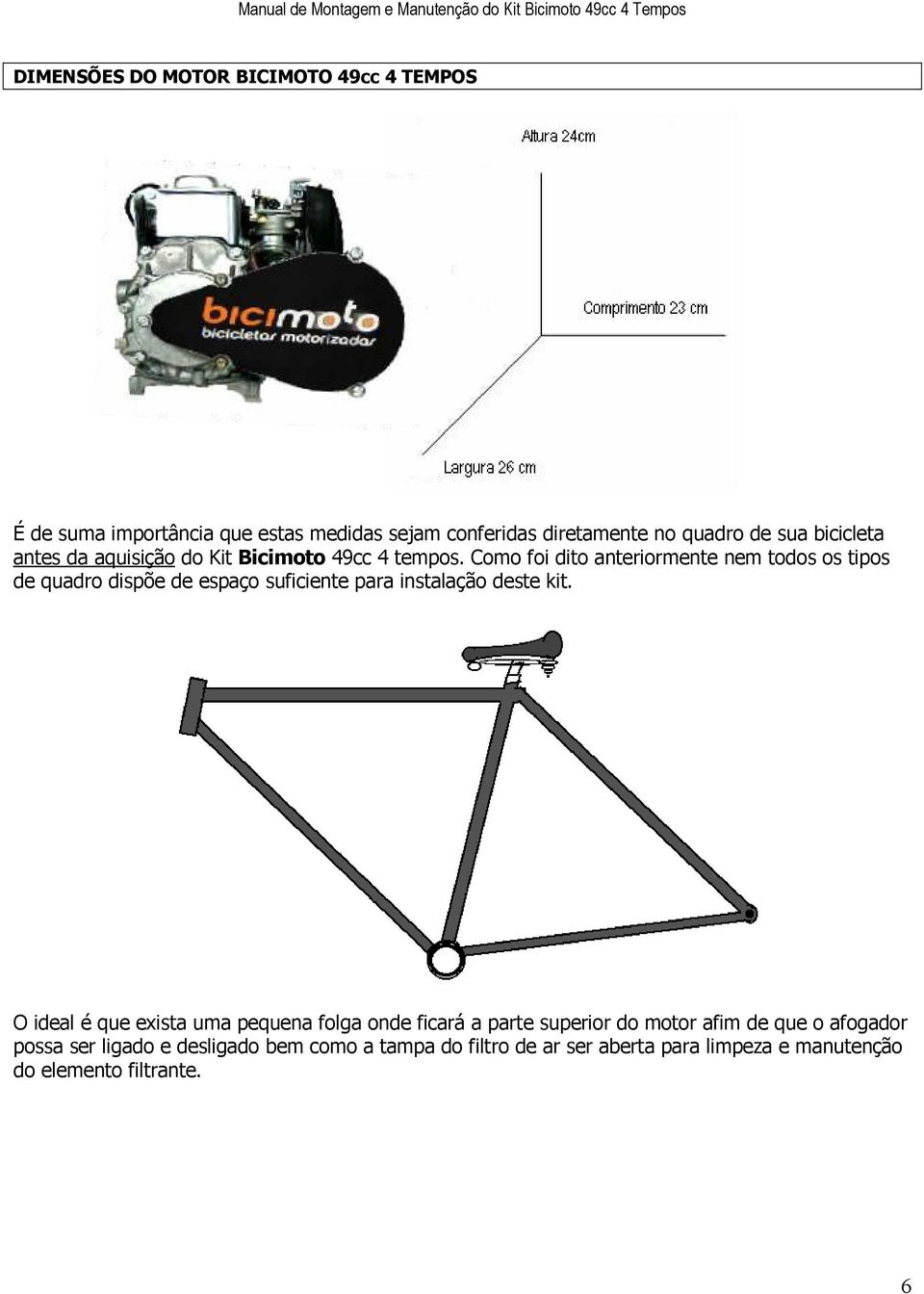 Como foi dito anteriormente nem todos os tipos de quadro dispõe de espaço suficiente para instalação deste kit.