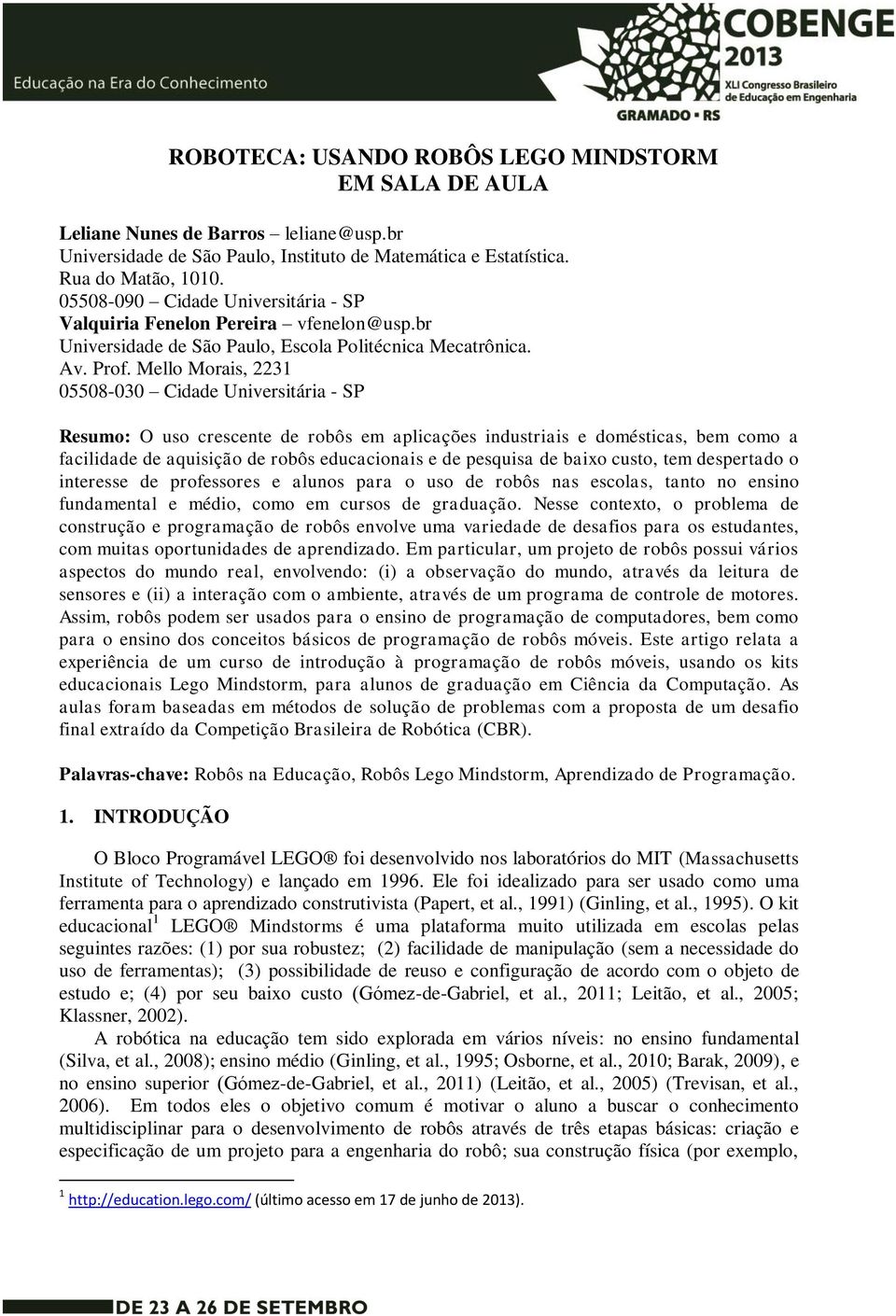 Mello Morais, 2231 05508-030 Cidade Universitária - SP Resumo: O uso crescente de robôs em aplicações industriais e domésticas, bem como a facilidade de aquisição de robôs educacionais e de pesquisa