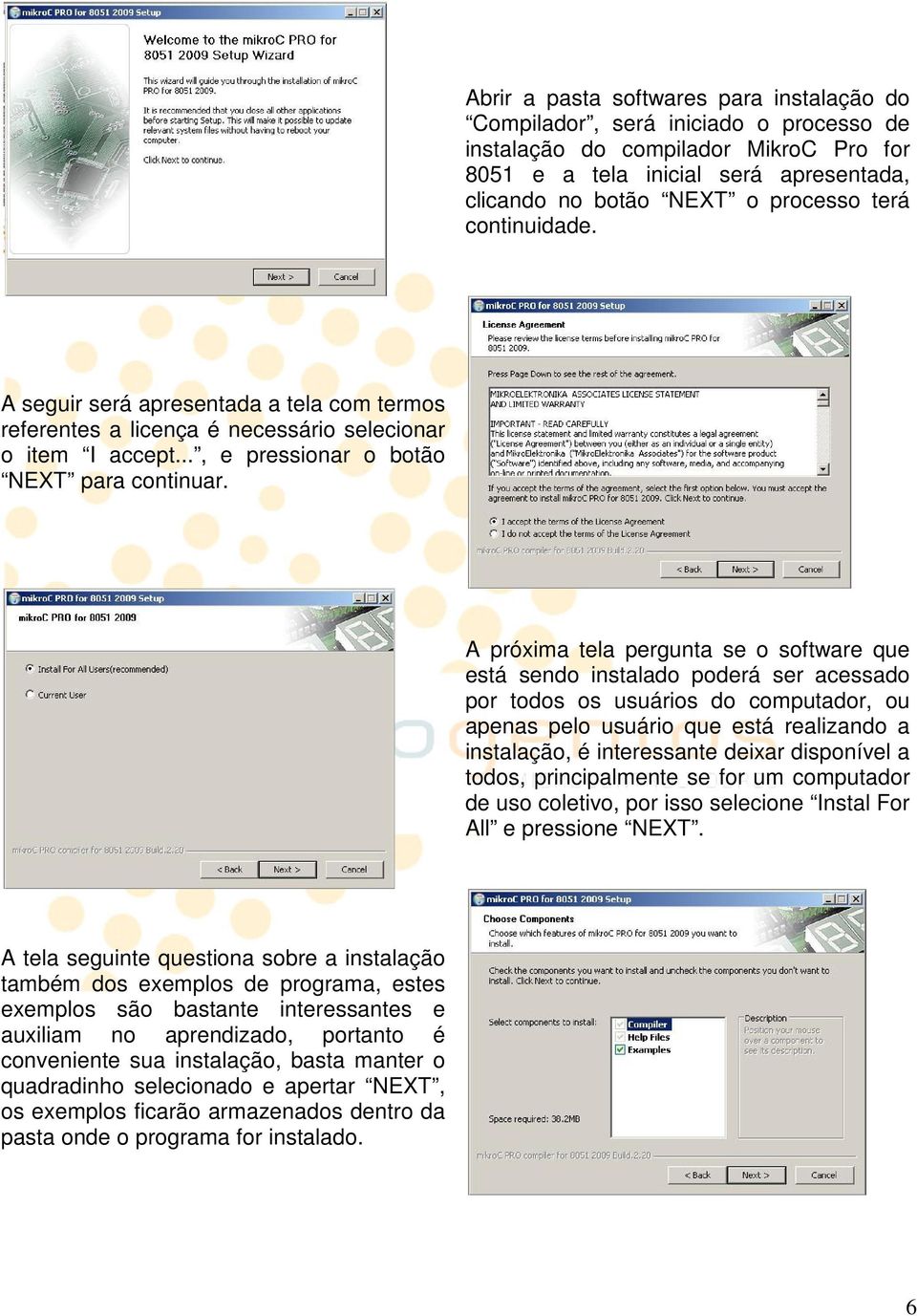 A próxima tela pergunta se o software que está sendo instalado poderá ser acessado por todos os usuários do computador, ou apenas pelo usuário que está realizando a instalação, é interessante deixar