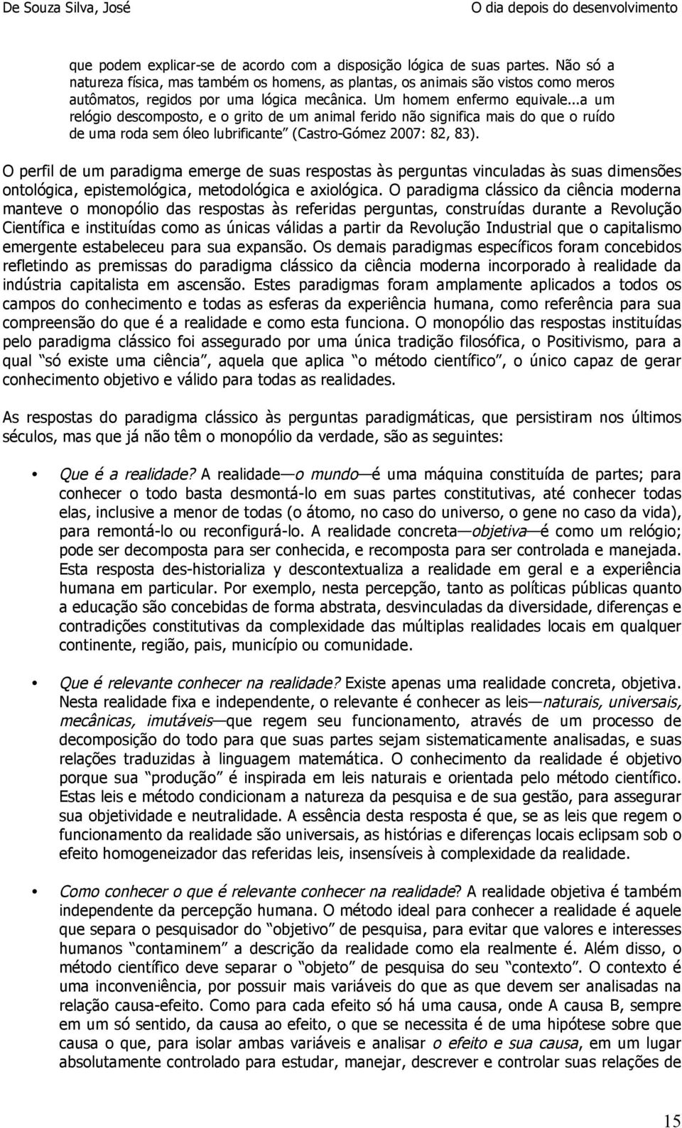 ..a um relógio descomposto, e o grito de um animal ferido não significa mais do que o ruído de uma roda sem óleo lubrificante (Castro-Gómez 2007: 82, 83).