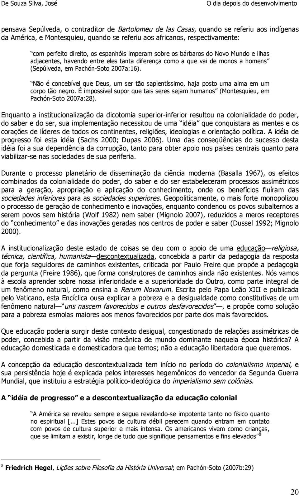 Não é concebível que Deus, um ser tão sapientíssimo, haja posto uma alma em um corpo tão negro. É impossível supor que tais seres sejam humanos (Montesquieu, em Pachón-Soto 2007a:28).