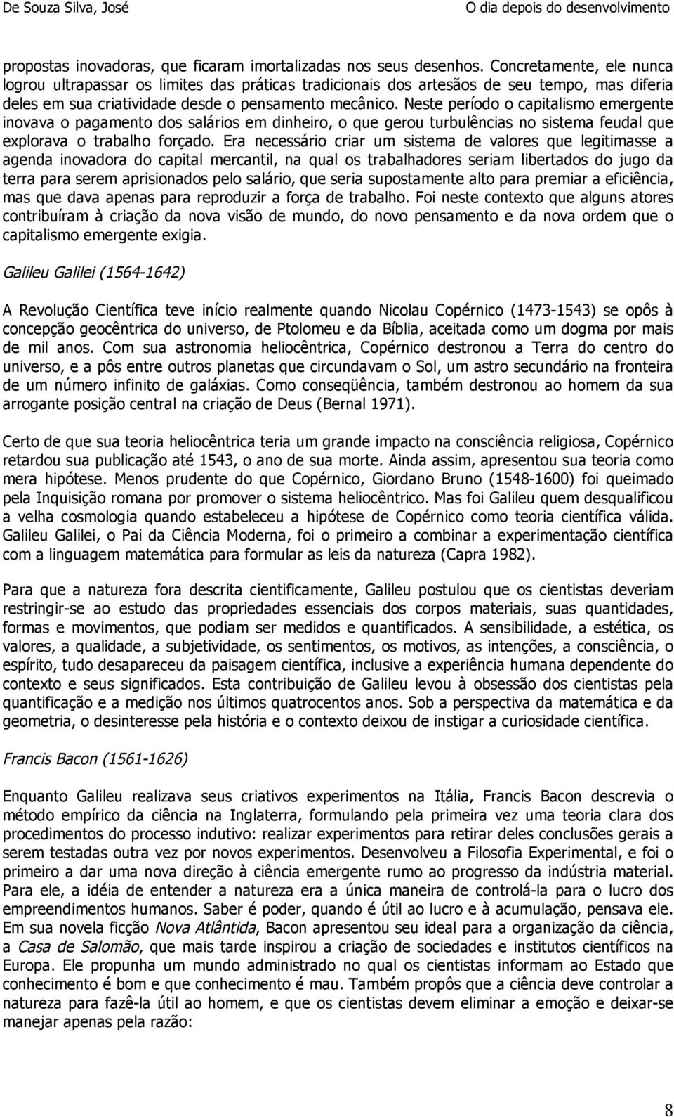 Neste período o capitalismo emergente inovava o pagamento dos salários em dinheiro, o que gerou turbulências no sistema feudal que explorava o trabalho forçado.