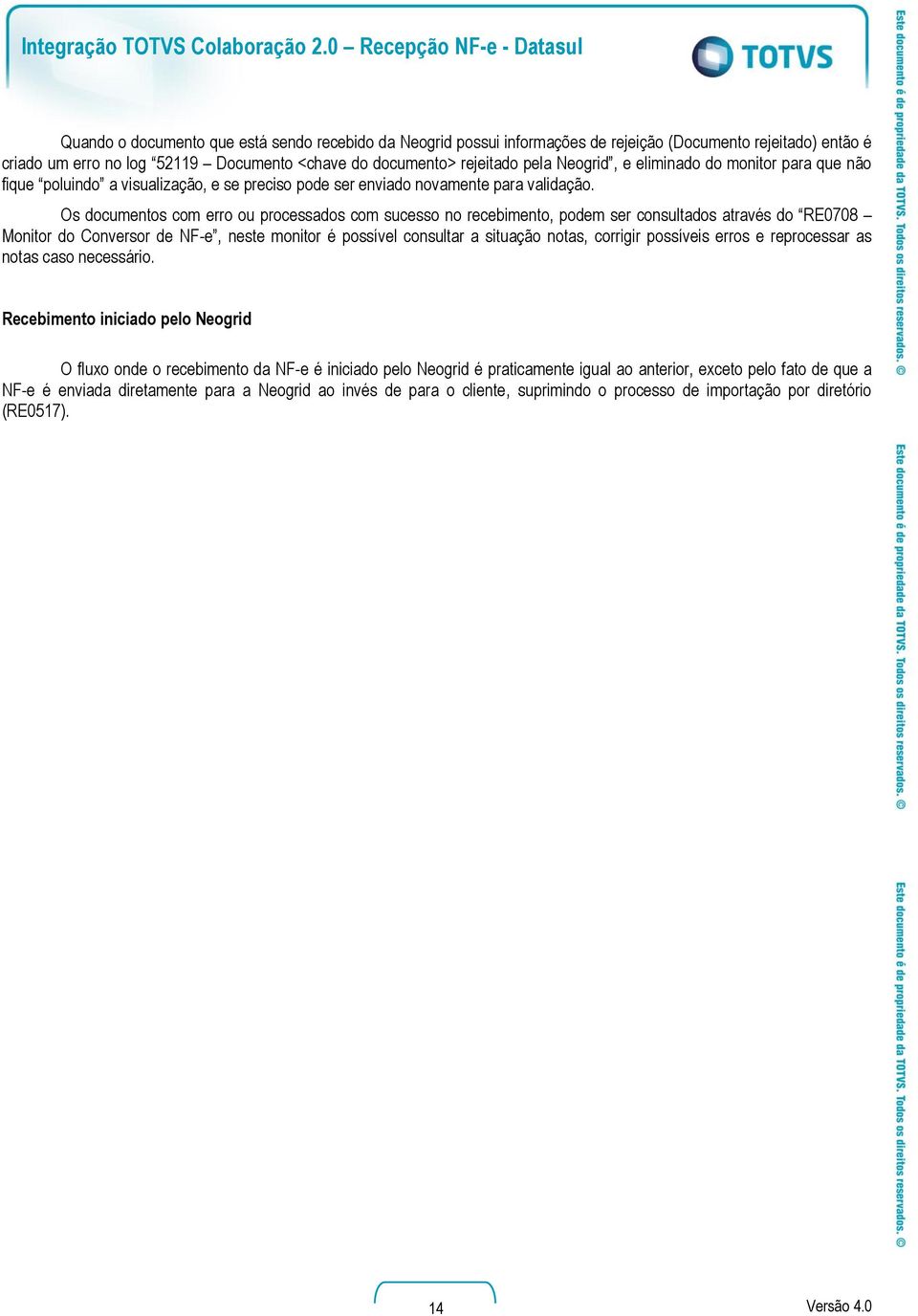 Os documentos com erro ou processados com sucesso no recebimento, podem ser consultados através do RE0708 Monitor do Conversor de NF-e, neste monitor é possível consultar a situação notas, corrigir