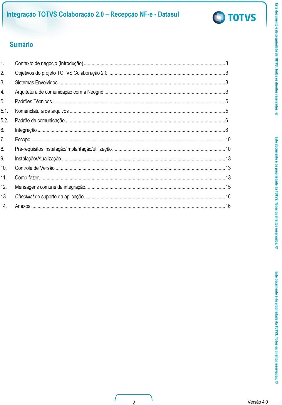 Integração... 6 7. Escopo... 10 8. Pré-requisitos instalação/implantação/utilização... 10 9. Instalação/Atualização... 13 10.