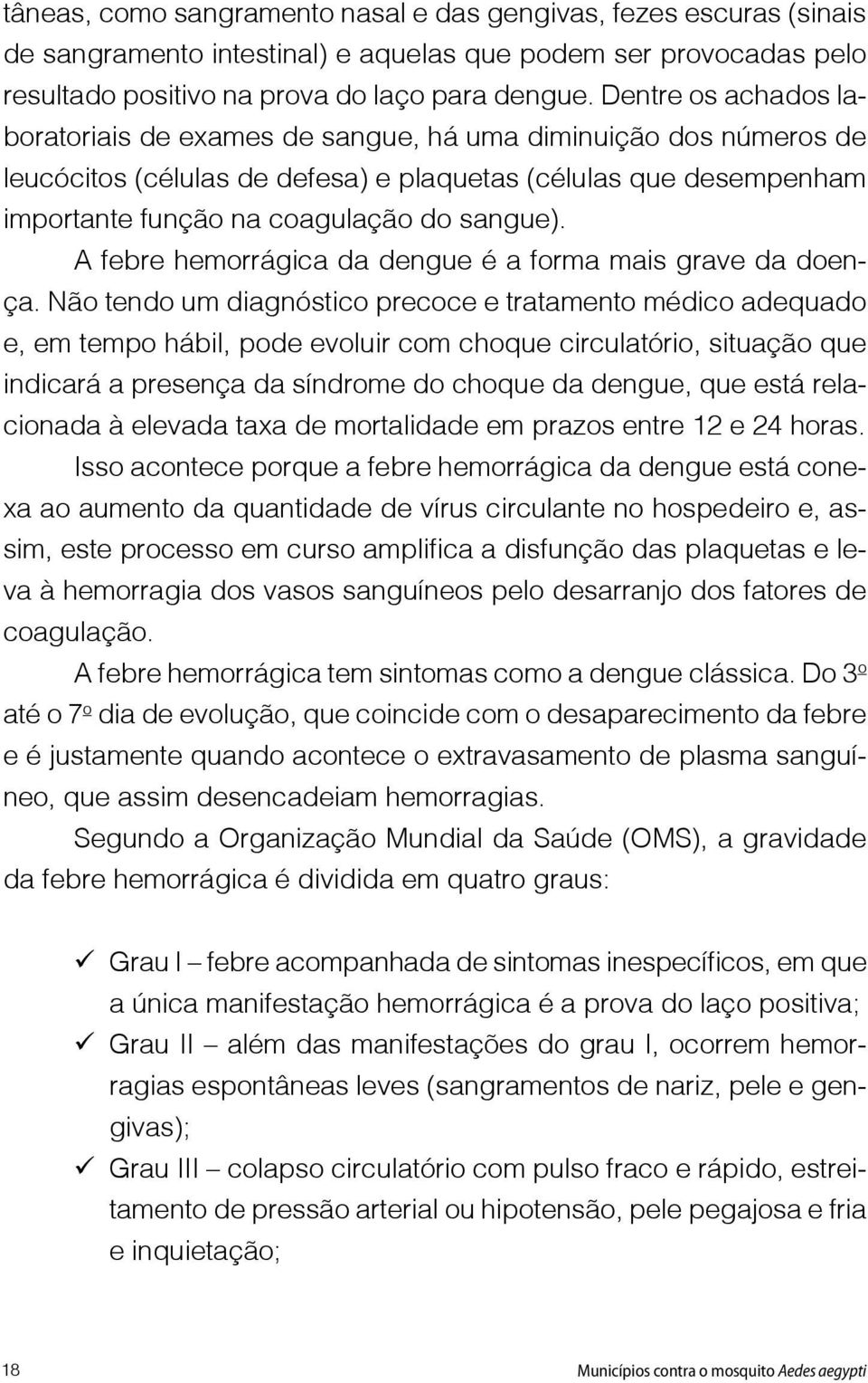 A febre hemorrágica da dengue é a forma mais grave da doença.