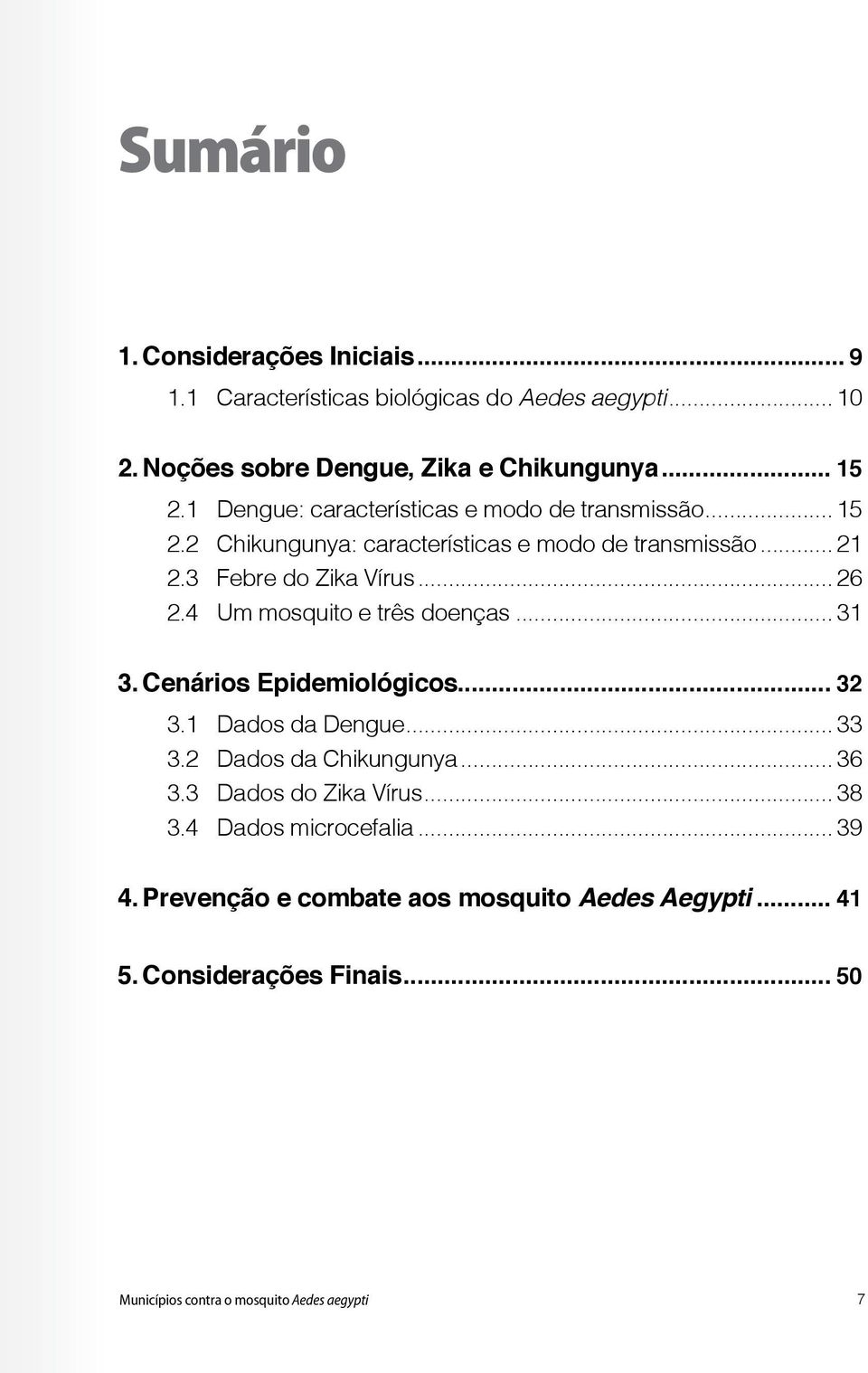 4 Um mosquito e três doenças... 31 3..Cenários Epidemiológicos... 32 3.1 Dados da Dengue... 33 3.2 Dados da Chikungunya... 36 3.3 Dados do Zika Vírus.