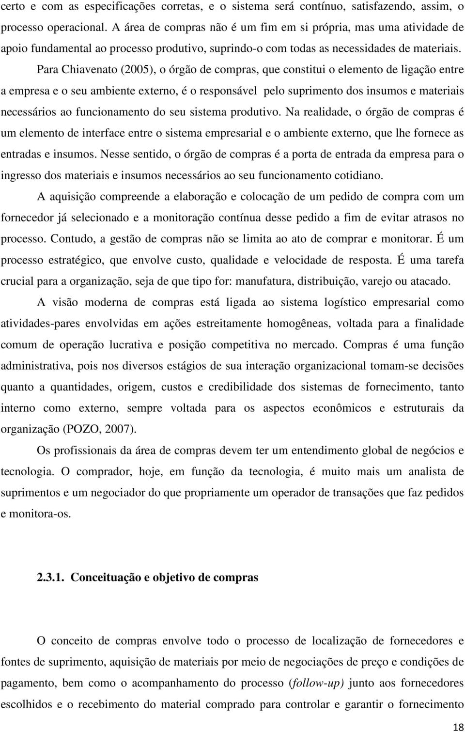 Para Chiavenato (2005), o órgão de compras, que constitui o elemento de ligação entre a empresa e o seu ambiente externo, é o responsável pelo suprimento dos insumos e materiais necessários ao