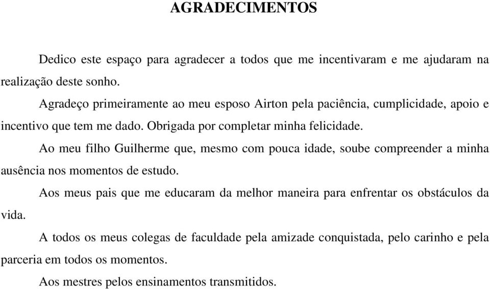 Ao meu filho Guilherme que, mesmo com pouca idade, soube compreender a minha ausência nos momentos de estudo.